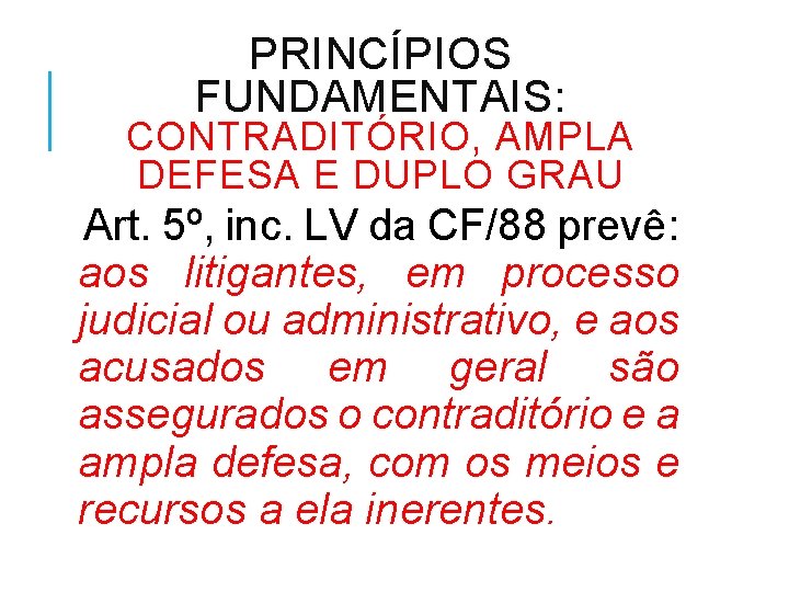 PRINCÍPIOS FUNDAMENTAIS: CONTRADITÓRIO, AMPLA DEFESA E DUPLO GRAU Art. 5º, inc. LV da CF/88