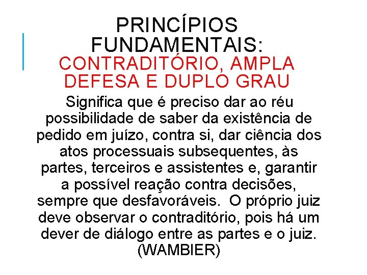 PRINCÍPIOS FUNDAMENTAIS: CONTRADITÓRIO, AMPLA DEFESA E DUPLO GRAU Significa que é preciso dar ao