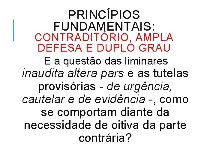 PRINCÍPIOS FUNDAMENTAIS: CONTRADITÓRIO, AMPLA DEFESA E DUPLO GRAU E a questão das liminares inaudita