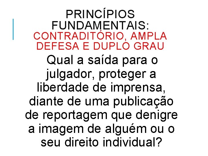 PRINCÍPIOS FUNDAMENTAIS: CONTRADITÓRIO, AMPLA DEFESA E DUPLO GRAU Qual a saída para o julgador,