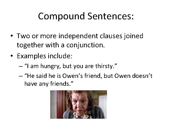 Compound Sentences: • Two or more independent clauses joined together with a conjunction. •