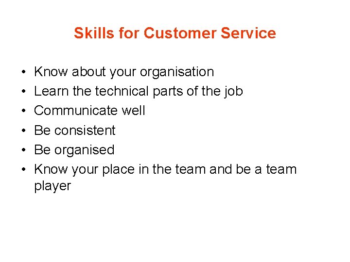 Skills for Customer Service • • • Know about your organisation Learn the technical