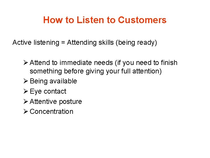 How to Listen to Customers Active listening = Attending skills (being ready) Ø Attend