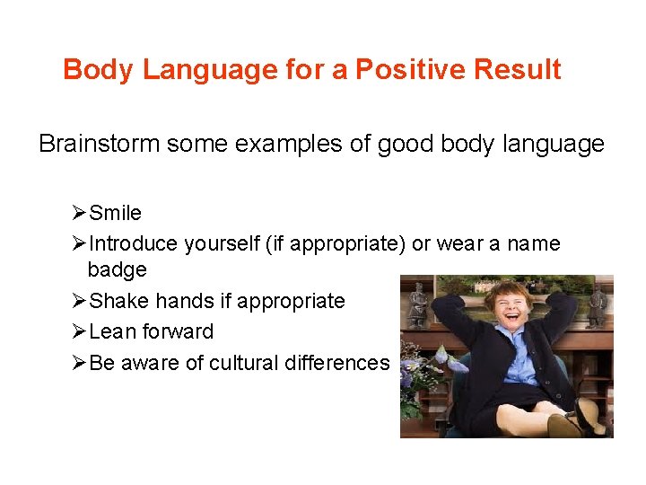 Body Language for a Positive Result Brainstorm some examples of good body language ØSmile