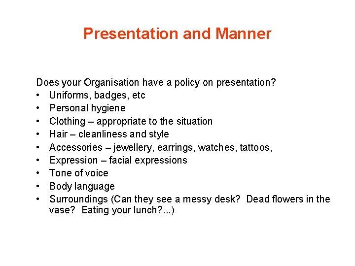 Presentation and Manner Does your Organisation have a policy on presentation? • Uniforms, badges,