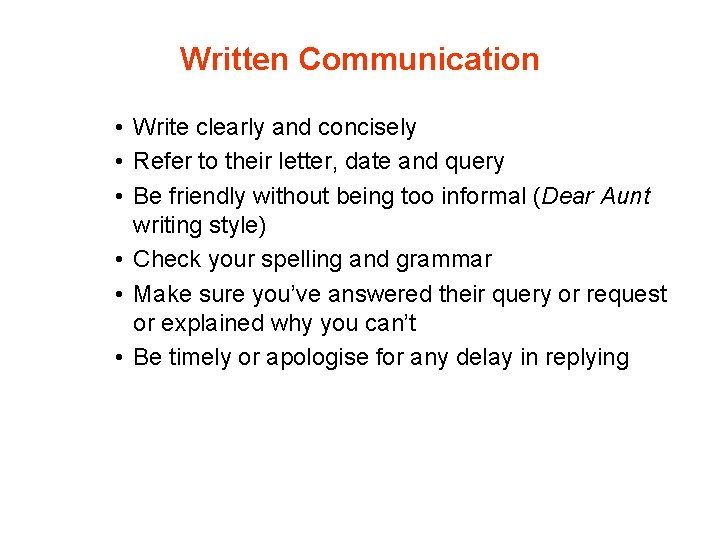 Written Communication • Write clearly and concisely • Refer to their letter, date and