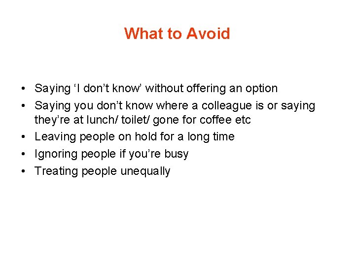 What to Avoid • Saying ‘I don’t know’ without offering an option • Saying