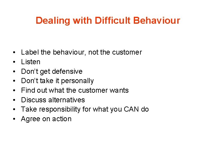 Dealing with Difficult Behaviour • • Label the behaviour, not the customer Listen Don’t