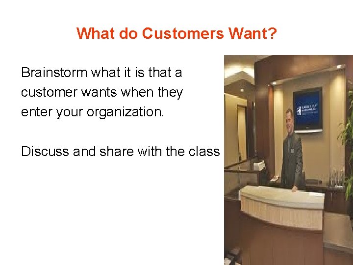 What do Customers Want? Brainstorm what it is that a customer wants when they