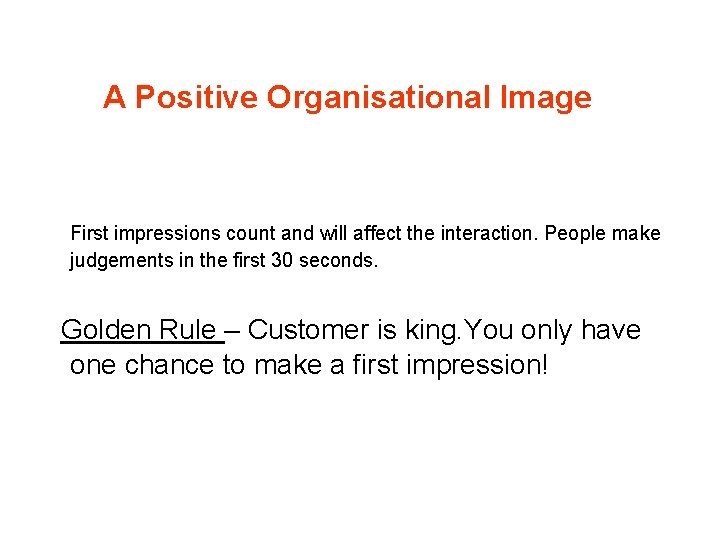 A Positive Organisational Image First impressions count and will affect the interaction. People make