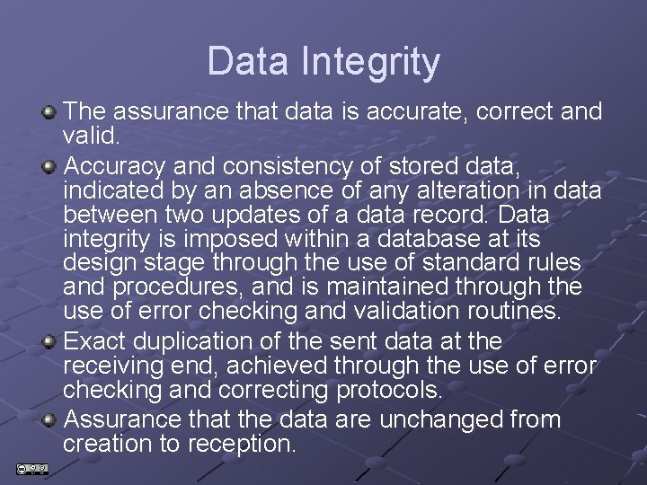 Data Integrity The assurance that data is accurate, correct and valid. Accuracy and consistency Data Integrity The assurance that data is accurate, correct and valid. Accuracy and consistency