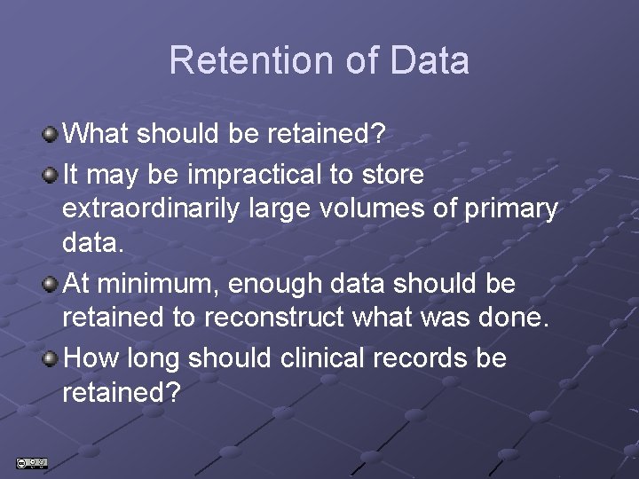 Retention of Data What should be retained? It may be impractical to store extraordinarily Retention of Data What should be retained? It may be impractical to store extraordinarily