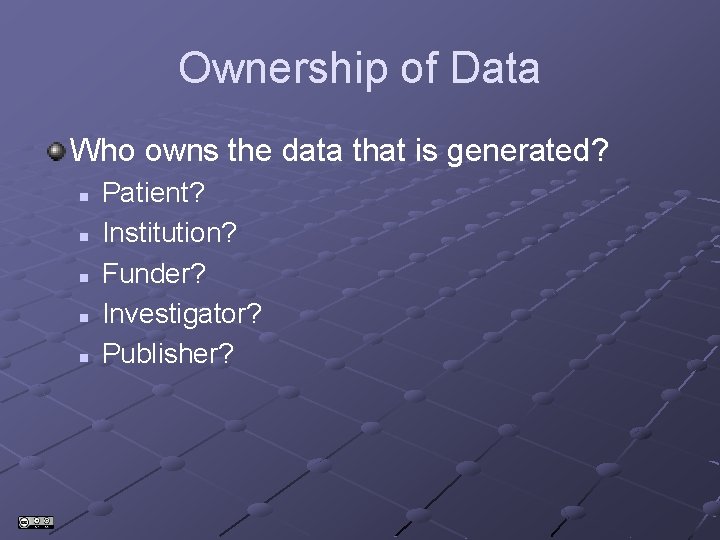 Ownership of Data Who owns the data that is generated? n n n Patient? Ownership of Data Who owns the data that is generated? n n n Patient?