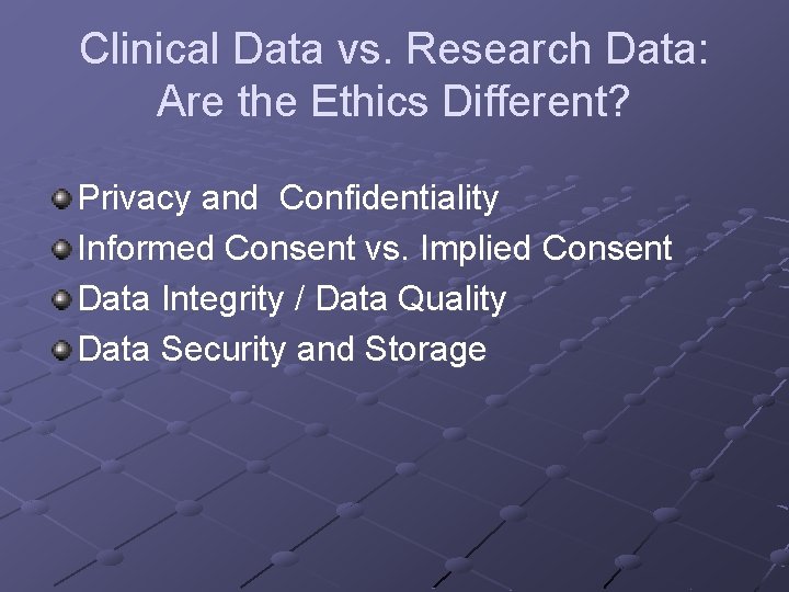 Clinical Data vs. Research Data: Are the Ethics Different? Privacy and Confidentiality Informed Consent Clinical Data vs. Research Data: Are the Ethics Different? Privacy and Confidentiality Informed Consent