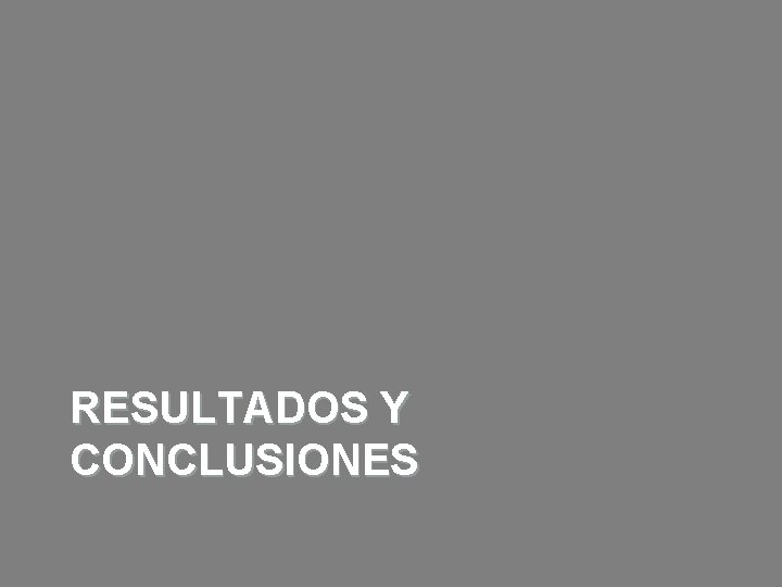 RESULTADOS Y CONCLUSIONES RESULTADOS Y CONCLUSIONES