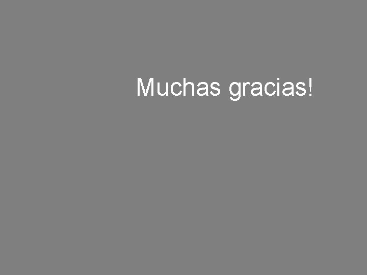 Muchas gracias! Muchas gracias!