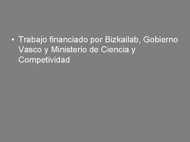 • Trabajo financiado por Bizkailab, Gobierno Vasco y Ministerio de Ciencia y Competividad • Trabajo financiado por Bizkailab, Gobierno Vasco y Ministerio de Ciencia y Competividad