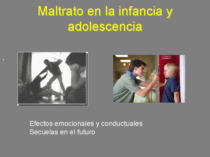 Maltrato en la infancia y adolescencia. Efectos emocionales y conductuales Secuelas en el futuro Maltrato en la infancia y adolescencia. Efectos emocionales y conductuales Secuelas en el futuro