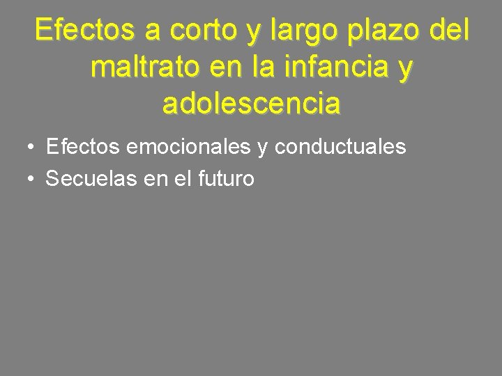 Efectos a corto y largo plazo del maltrato en la infancia y adolescencia • Efectos a corto y largo plazo del maltrato en la infancia y adolescencia •