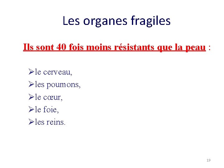 Les organes fragiles Ils sont 40 fois moins résistants que la peau : Øle