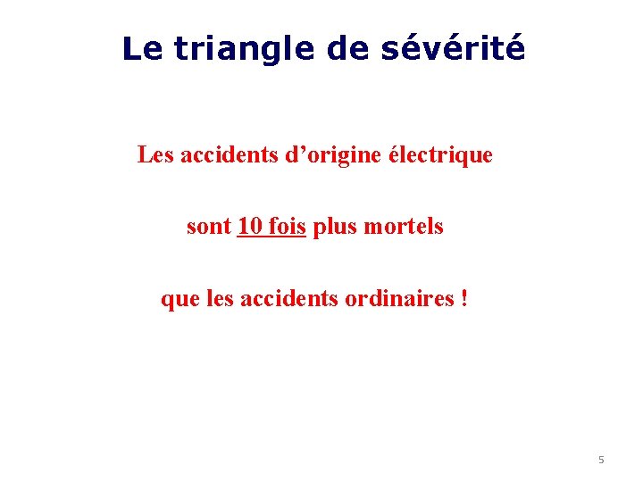 Le triangle de sévérité Les accidents d’origine électrique sont 10 fois plus mortels que