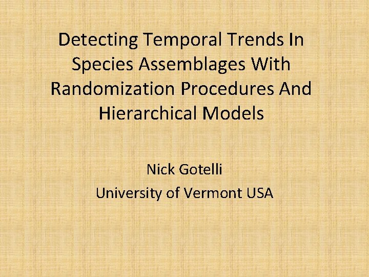 Detecting Temporal Trends In Species Assemblages With Randomization Procedures And Hierarchical Models Nick Gotelli