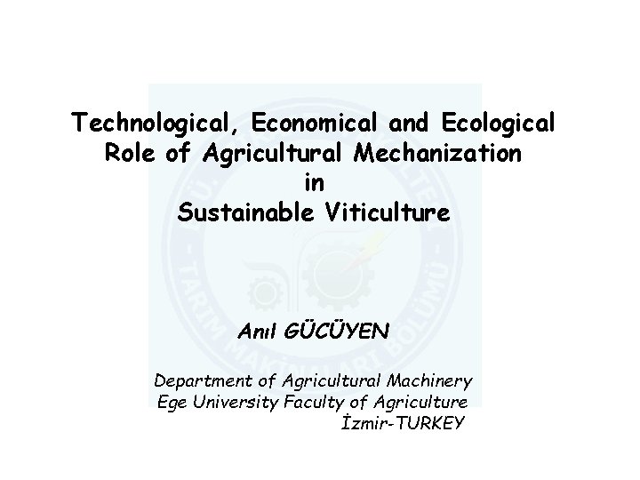 Technological, Economical and Ecological Role of Agricultural Mechanization in Sustainable Viticulture Anıl GÜCÜYEN Department
