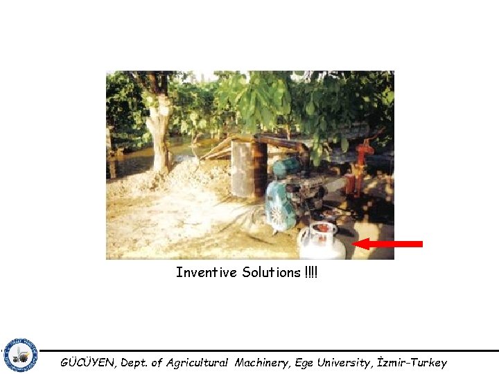 Inventive Solutions !!!! GÜCÜYEN, Dept. of Agricultural Machinery, Ege University, İzmir-Turkey 