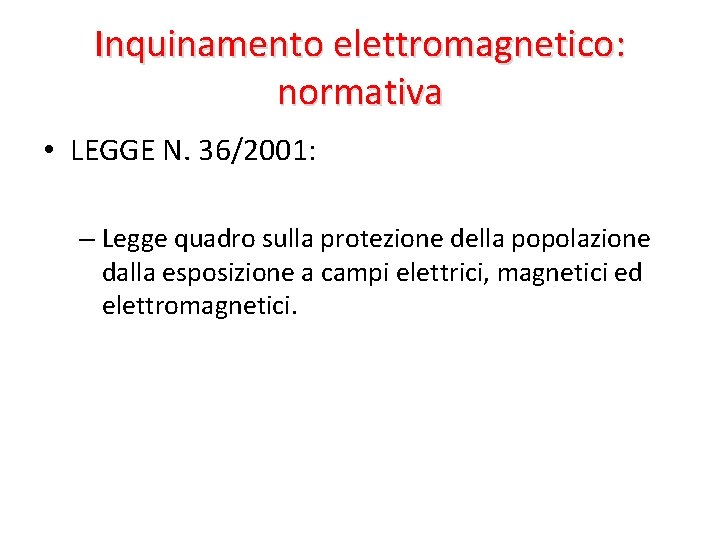 Inquinamento elettromagnetico: normativa • LEGGE N. 36/2001: – Legge quadro sulla protezione della popolazione
