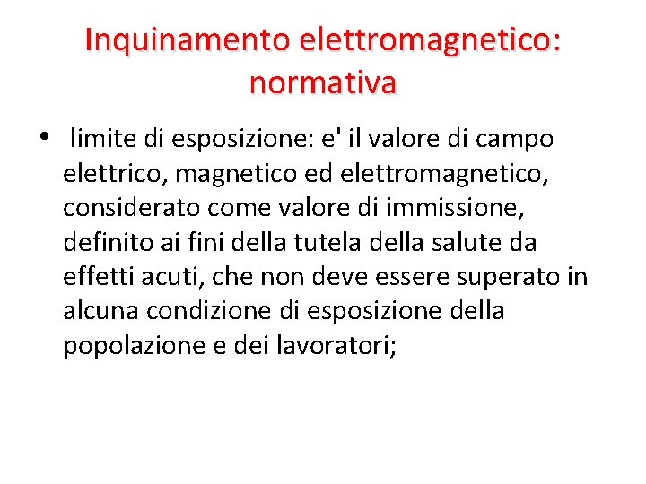 Inquinamento elettromagnetico: normativa • limite di esposizione: e' il valore di campo elettrico, magnetico