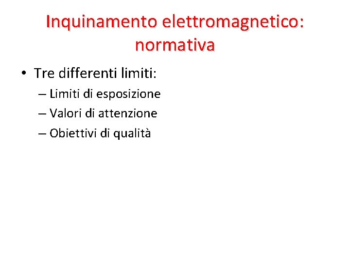 Inquinamento elettromagnetico: normativa • Tre differenti limiti: – Limiti di esposizione – Valori di