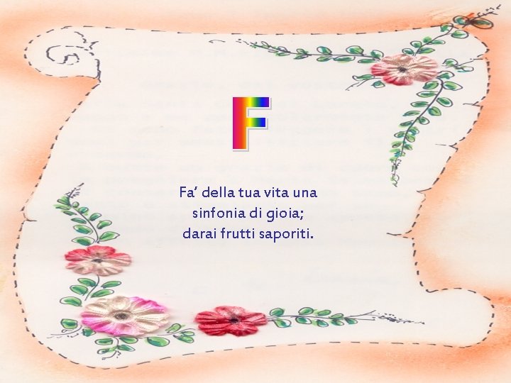 Fa’ della tua vita una sinfonia di gioia; darai frutti saporiti. 