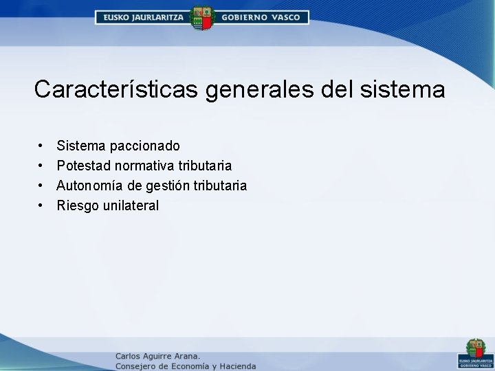 Características generales del sistema • • Sistema paccionado Potestad normativa tributaria Autonomía de gestión Características generales del sistema • • Sistema paccionado Potestad normativa tributaria Autonomía de gestión