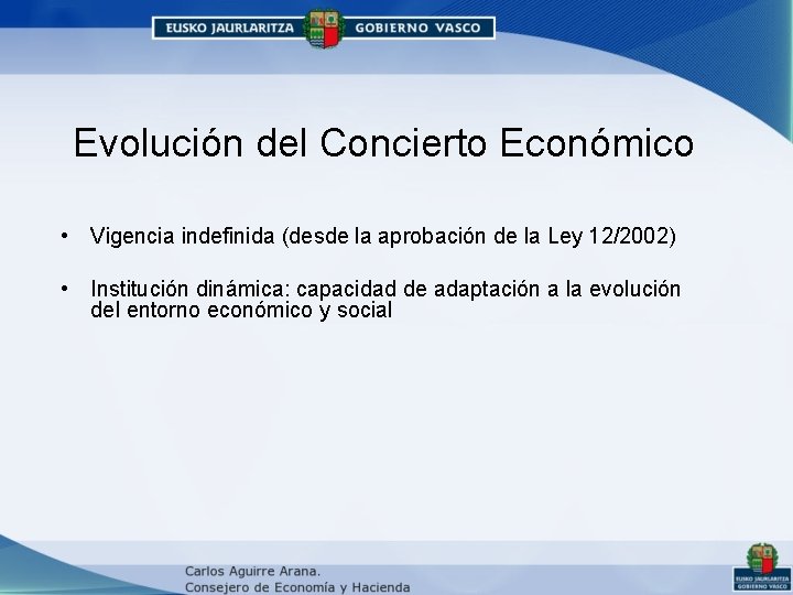 Evolución del Concierto Económico • Vigencia indefinida (desde la aprobación de la Ley 12/2002) Evolución del Concierto Económico • Vigencia indefinida (desde la aprobación de la Ley 12/2002)