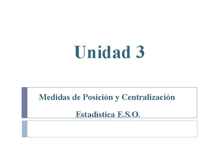 Unidad 3 Medidas de Posición y Centralización Estadística E. S. O. 