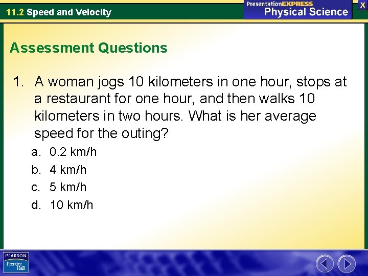 11. 2 Speed and Velocity Assessment Questions 1. A woman jogs 10 kilometers in