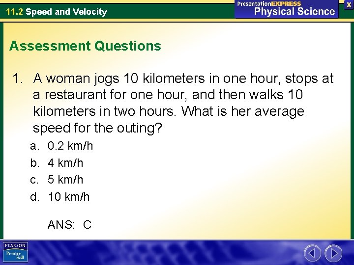 11. 2 Speed and Velocity Assessment Questions 1. A woman jogs 10 kilometers in