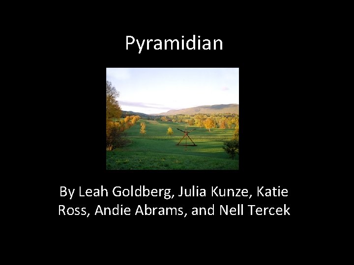 Pyramidian By Leah Goldberg, Julia Kunze, Katie Ross, Andie Abrams, and Nell Tercek 