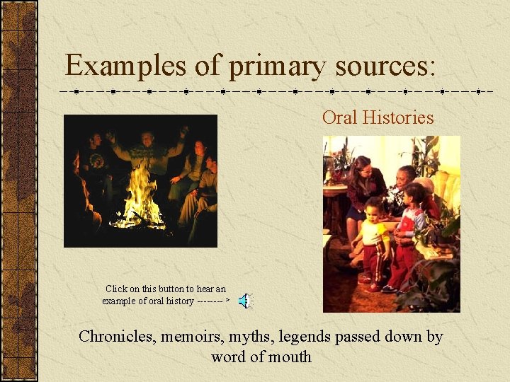 Examples of primary sources: Oral Histories Click on this button to hear an example