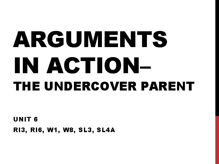ARGUMENTS IN ACTION– THE UNDERCOVER PARENT UNIT 6 RI 3, RI 6, W 1,