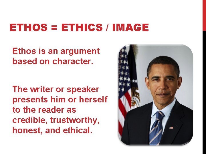 ETHOS = ETHICS / IMAGE Ethos is an argument based on character. The writer