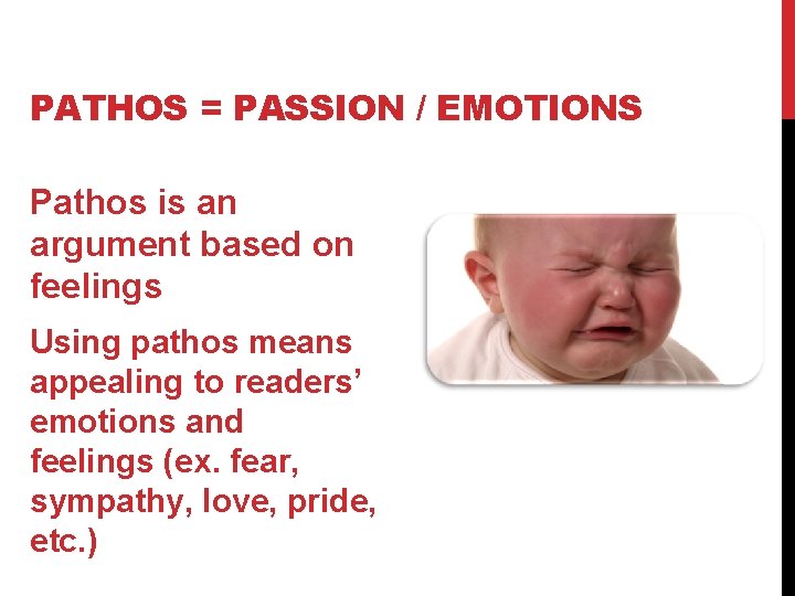 PATHOS = PASSION / EMOTIONS Pathos is an argument based on feelings Using pathos