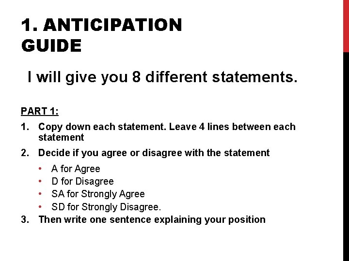 1. ANTICIPATION GUIDE I will give you 8 different statements. PART 1: 1. Copy