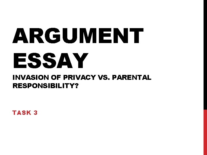 ARGUMENT ESSAY INVASION OF PRIVACY VS. PARENTAL RESPONSIBILITY? TASK 3 