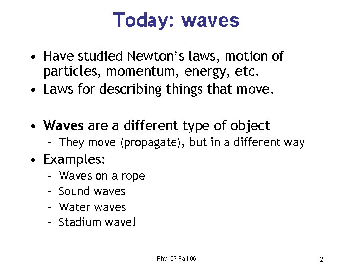 Today: waves • Have studied Newton’s laws, motion of particles, momentum, energy, etc. •
