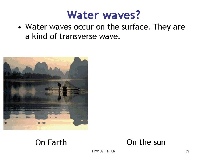 Water waves? • Water waves occur on the surface. They are a kind of