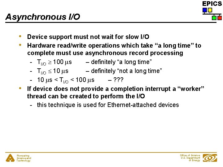 Asynchronous I/O • • • Device support must not wait for slow I/O Hardware
