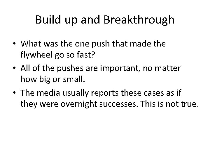 Build up and Breakthrough • What was the one push that made the flywheel