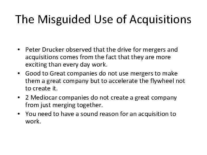 The Misguided Use of Acquisitions • Peter Drucker observed that the drive for mergers