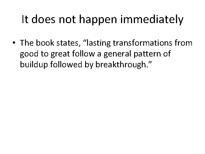 It does not happen immediately • The book states, “lasting transformations from good to